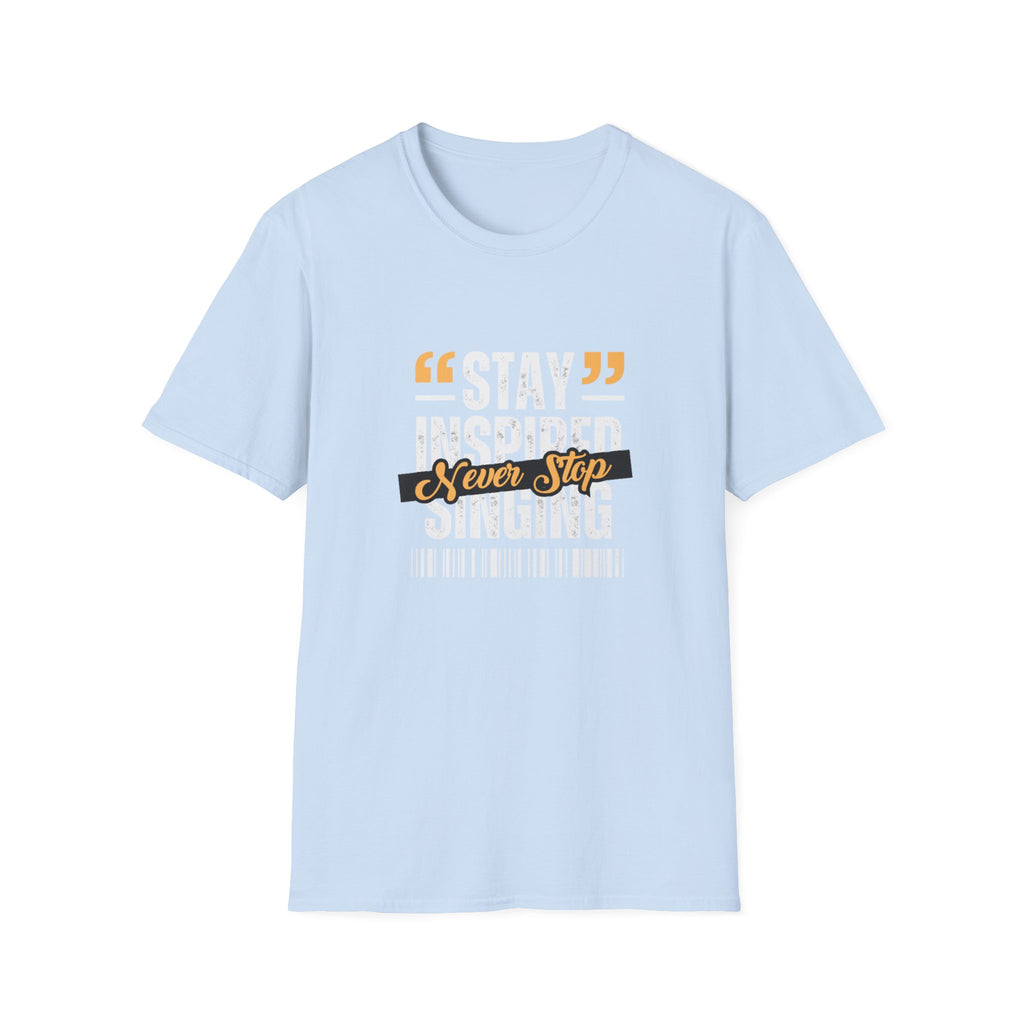 Stay Inspired Never Stop Singing T-Shirt