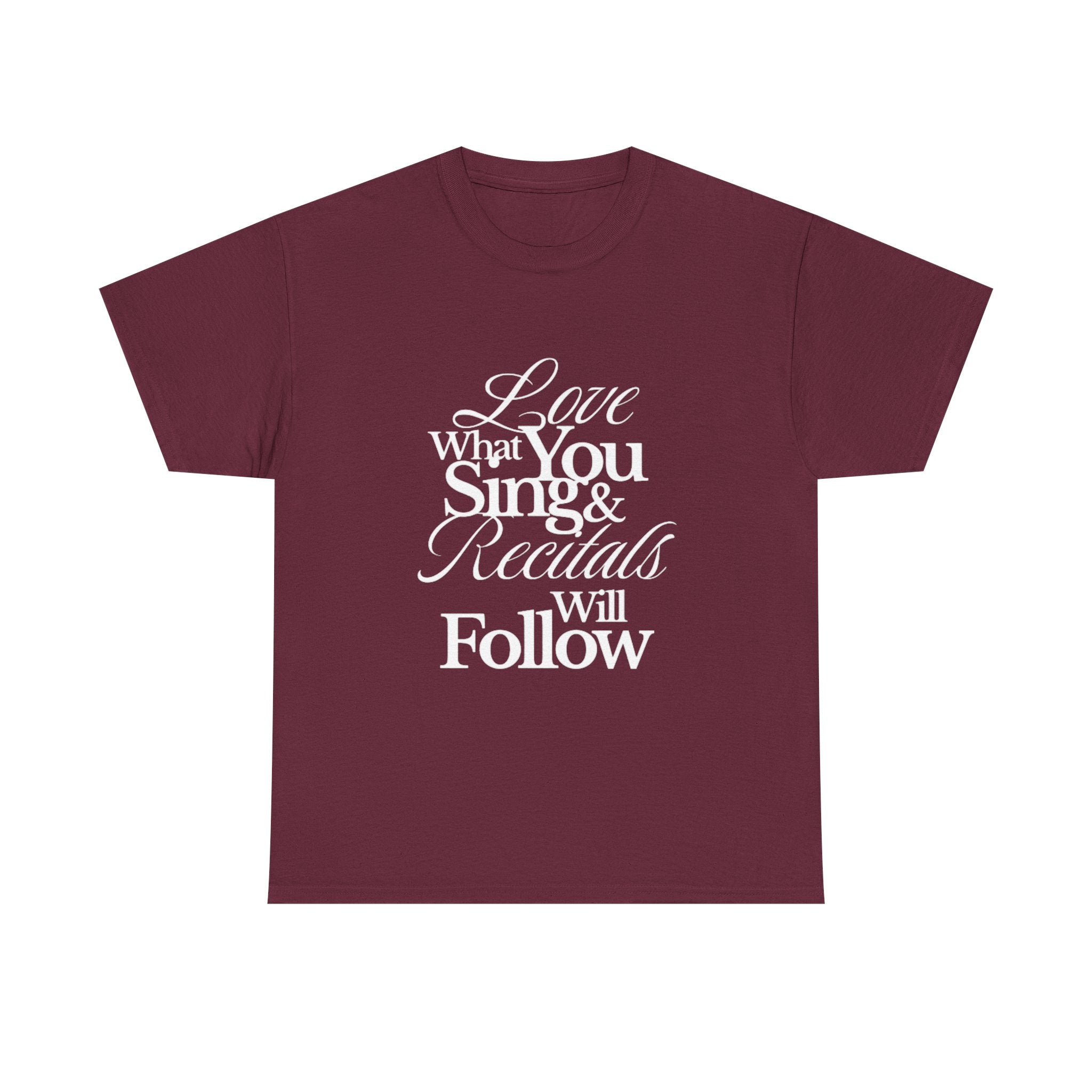 T-Shirt — "Love What You Sing & Recitals Will Follow" Inspirational Music Tee