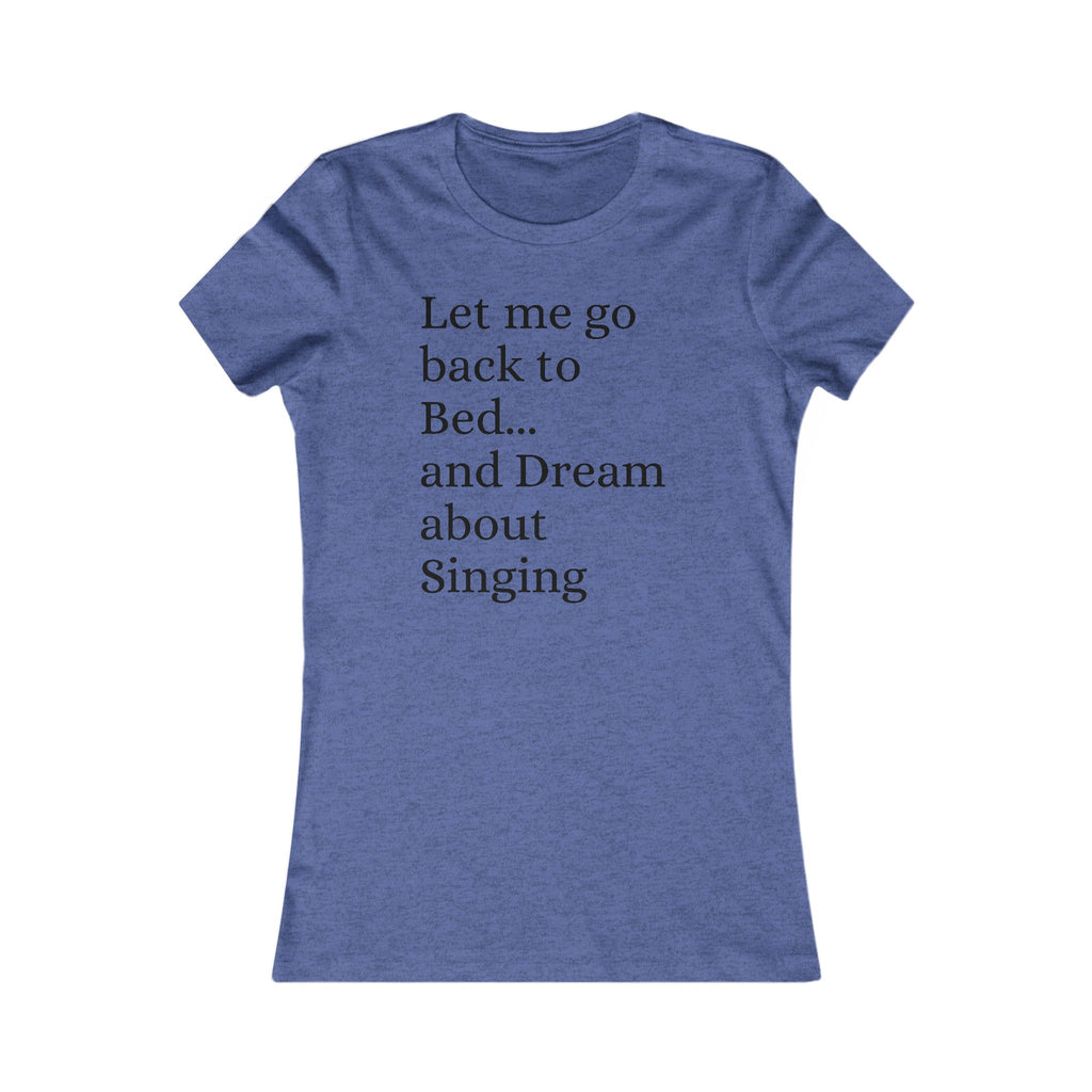 Women's T‑Shirt — "Let Me Go Back to Bed... and Dream About Singing" Graphic Tee