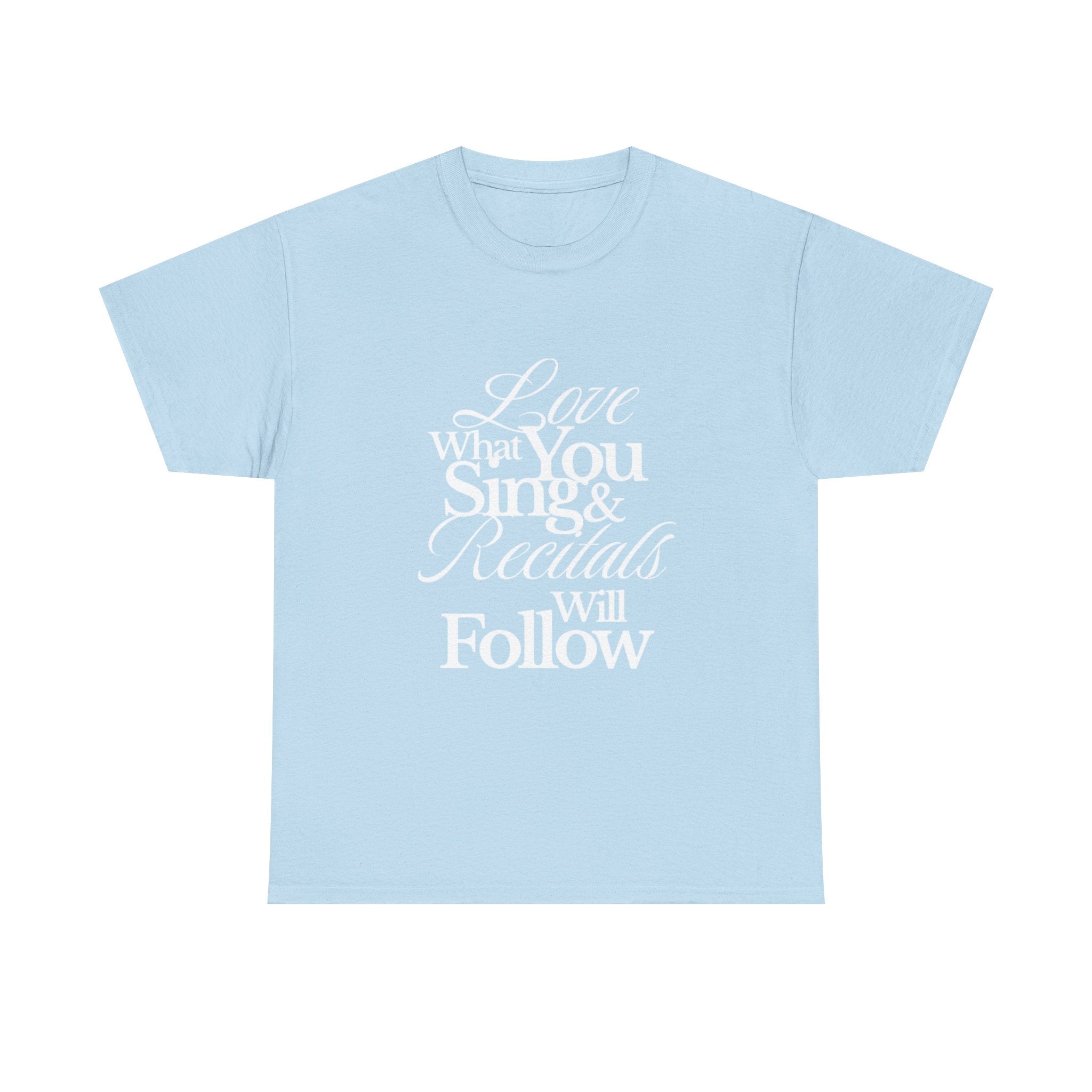 T-Shirt — "Love What You Sing & Recitals Will Follow" Inspirational Music Tee