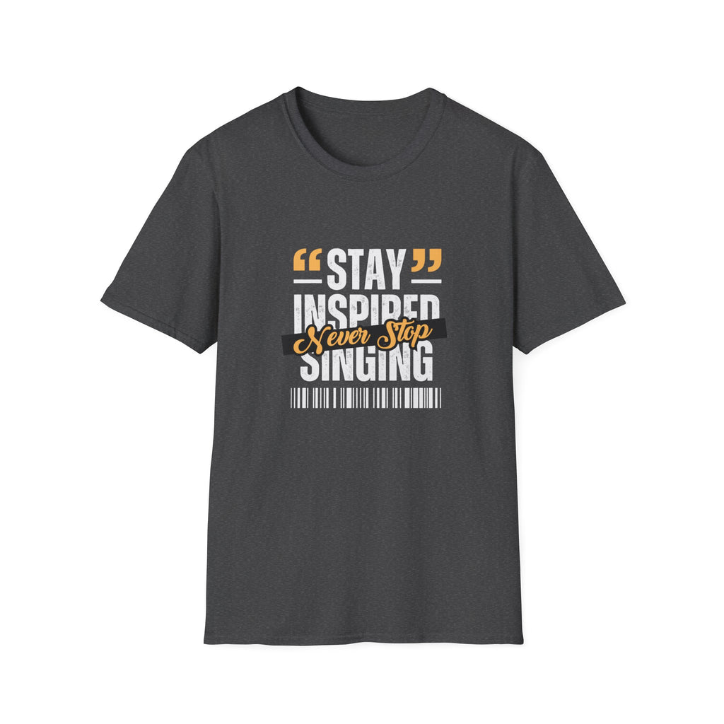 Stay Inspired Never Stop Singing T-Shirt