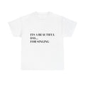 Singing Tee - "It's a Beautiful Day... For Singing" Cotton T-Shirt