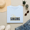 Stay Singing T-Shirt — Inspirational Music Tee for Singers & Choir Members